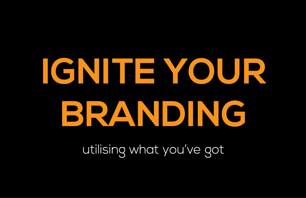 Ignite your branding – utilising what you’ve got