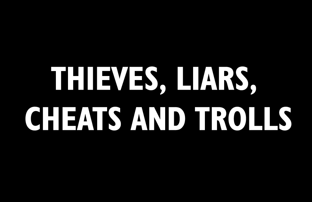 Thieves, liars, cheats and trolls